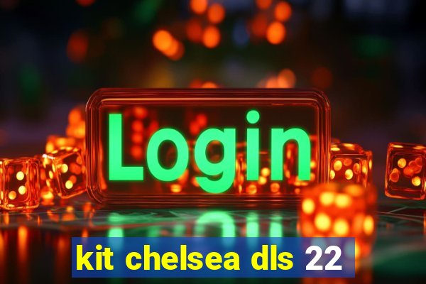 kit chelsea dls 22